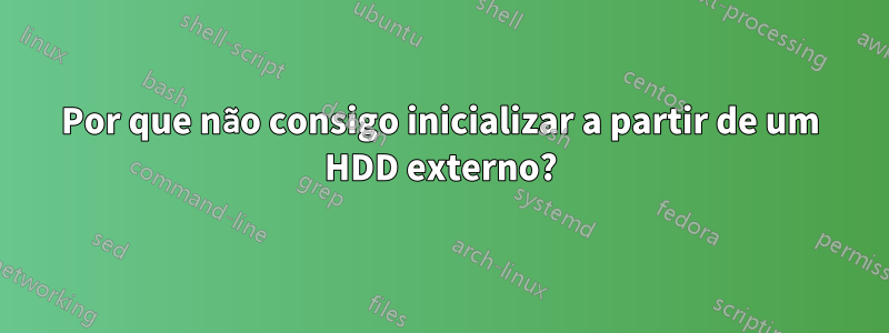 Por que não consigo inicializar a partir de um HDD externo?