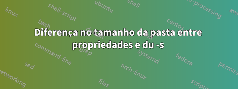 Diferença no tamanho da pasta entre propriedades e du -s