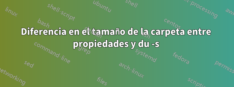 Diferencia en el tamaño de la carpeta entre propiedades y du -s