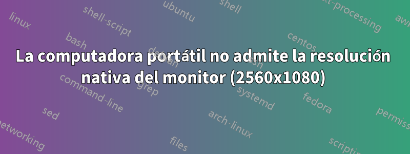 La computadora portátil no admite la resolución nativa del monitor (2560x1080)