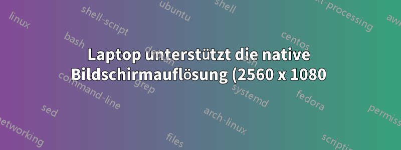Laptop unterstützt die native Bildschirmauflösung (2560 x 1080) nicht