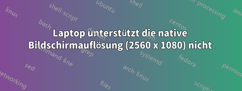 Laptop unterstützt die native Bildschirmauflösung (2560 x 1080) nicht