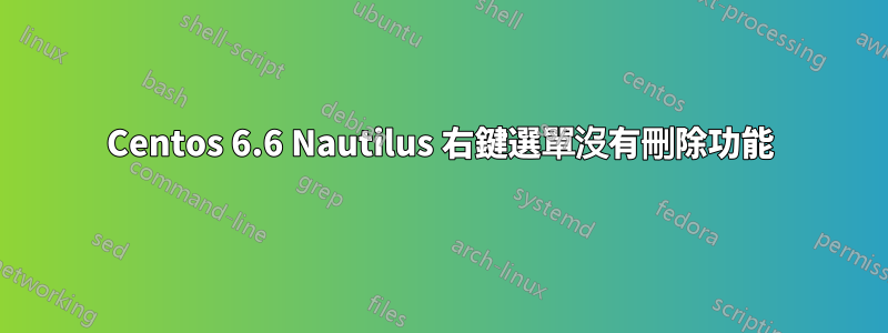 Centos 6.6 Nautilus 右鍵選單沒有刪除功能