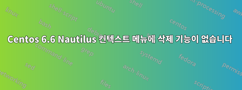 Centos 6.6 Nautilus 컨텍스트 메뉴에 삭제 기능이 없습니다