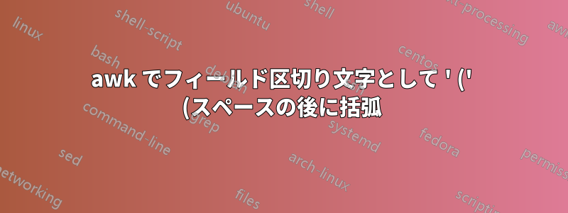 awk でフィールド区切り文字として ' (' (スペースの後に括弧) を使用する