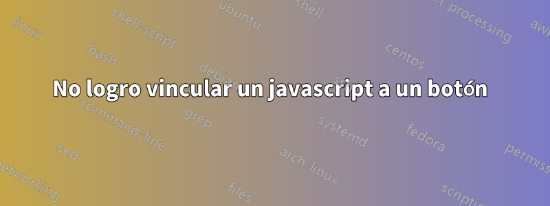 No logro vincular un javascript a un botón 