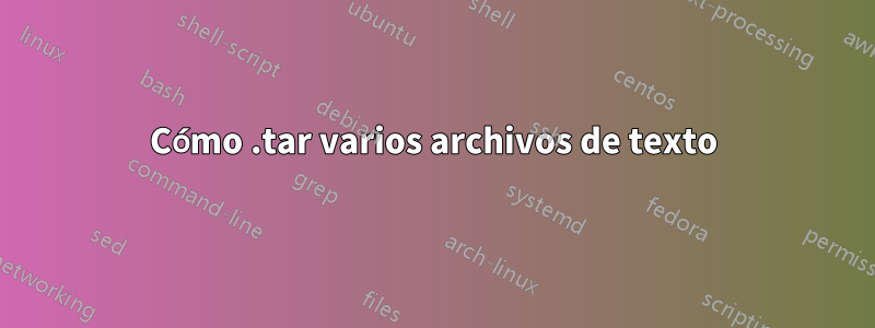 Cómo .tar varios archivos de texto