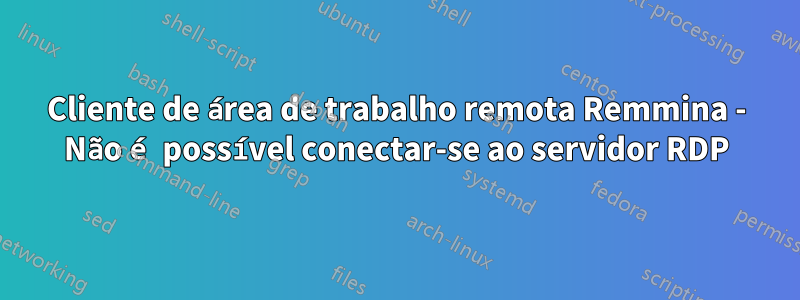 Cliente de área de trabalho remota Remmina - Não é possível conectar-se ao servidor RDP