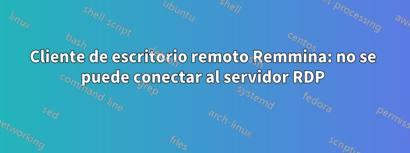 Cliente de escritorio remoto Remmina: no se puede conectar al servidor RDP