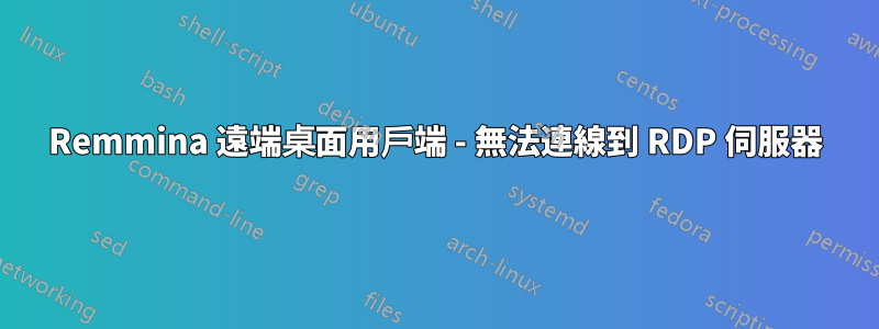 Remmina 遠端桌面用戶端 - 無法連線到 RDP 伺服器