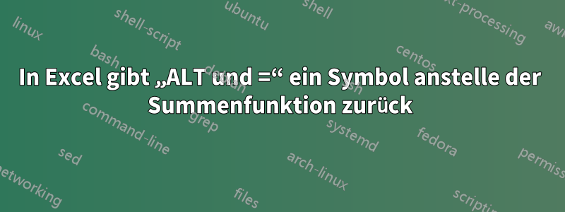 In Excel gibt „ALT und =“ ein Symbol anstelle der Summenfunktion zurück