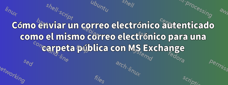 Cómo enviar un correo electrónico autenticado como el mismo correo electrónico para una carpeta pública con MS Exchange