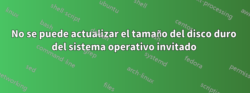 No se puede actualizar el tamaño del disco duro del sistema operativo invitado