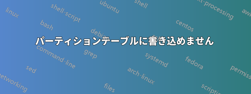 パーティションテーブルに書き込めません