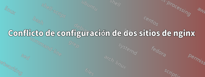 Conflicto de configuración de dos sitios de nginx