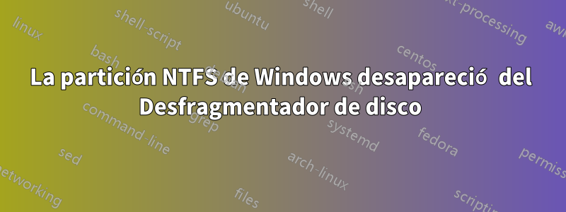 La partición NTFS de Windows desapareció del Desfragmentador de disco