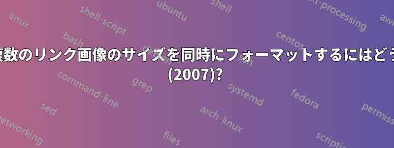 パワーポイントで複数のリンク画像のサイズを同時にフォーマットするにはどうすればよいですか (2007)?