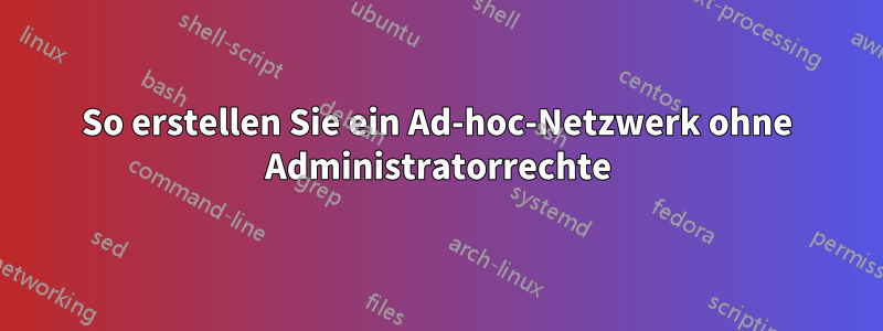 So erstellen Sie ein Ad-hoc-Netzwerk ohne Administratorrechte