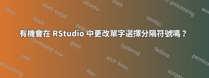 有機會在 RStudio 中更改單字選擇分隔符號嗎？