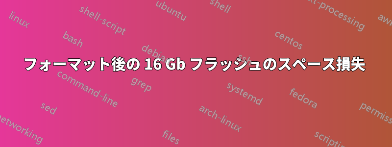 フォーマット後の 16 Gb フラッシュのスペース損失