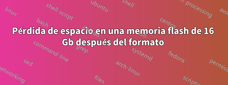 Pérdida de espacio en una memoria flash de 16 Gb después del formato