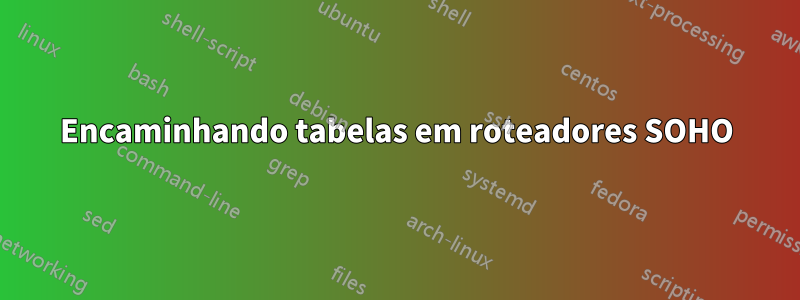 Encaminhando tabelas em roteadores SOHO