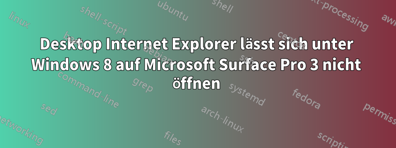 Desktop Internet Explorer lässt sich unter Windows 8 auf Microsoft Surface Pro 3 nicht öffnen