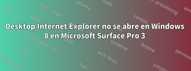 Desktop Internet Explorer no se abre en Windows 8 en Microsoft Surface Pro 3