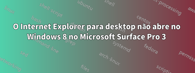 O Internet Explorer para desktop não abre no Windows 8 no Microsoft Surface Pro 3