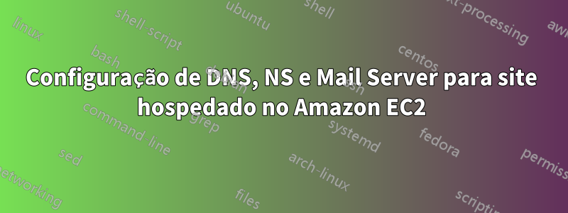 Configuração de DNS, NS e Mail Server para site hospedado no Amazon EC2