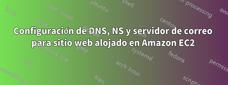 Configuración de DNS, NS y servidor de correo para sitio web alojado en Amazon EC2