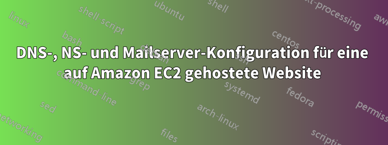 DNS-, NS- und Mailserver-Konfiguration für eine auf Amazon EC2 gehostete Website