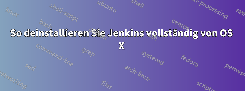 So deinstallieren Sie Jenkins vollständig von OS X