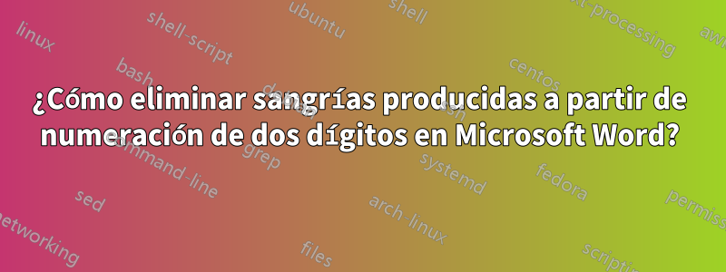 ¿Cómo eliminar sangrías producidas a partir de numeración de dos dígitos en Microsoft Word?