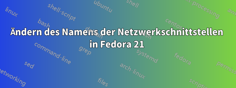 Ändern des Namens der Netzwerkschnittstellen in Fedora 21