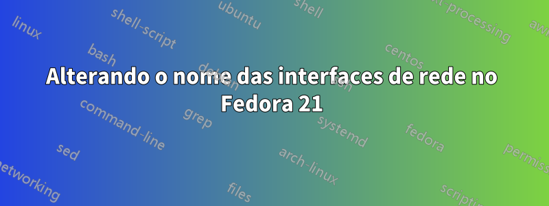 Alterando o nome das interfaces de rede no Fedora 21