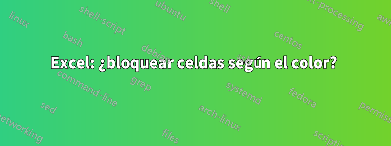 Excel: ¿bloquear celdas según el color?