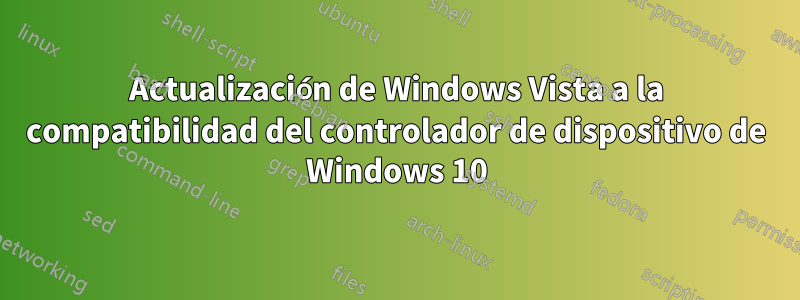 Actualización de Windows Vista a la compatibilidad del controlador de dispositivo de Windows 10