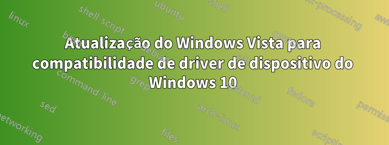 Atualização do Windows Vista para compatibilidade de driver de dispositivo do Windows 10