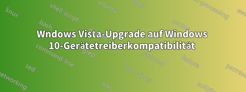 Wndows Vista-Upgrade auf Windows 10-Gerätetreiberkompatibilität