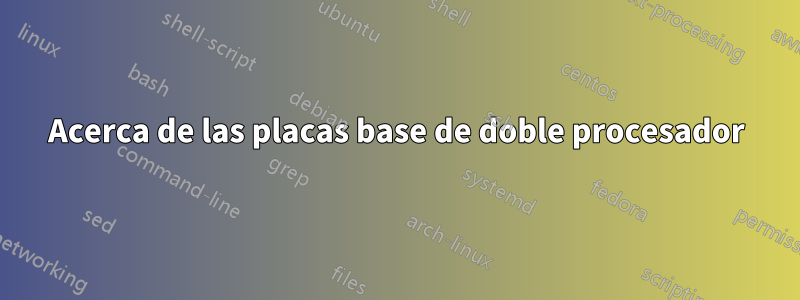 Acerca de las placas base de doble procesador