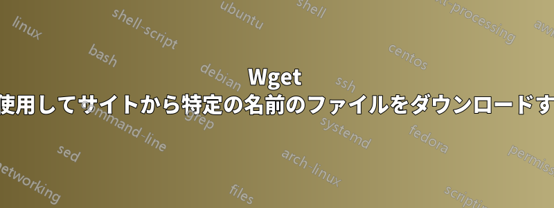 Wget を使用してサイトから特定の名前のファイルをダウンロードする