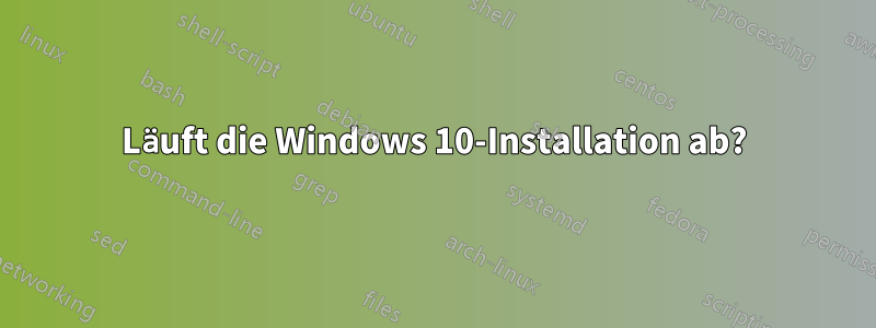 Läuft die Windows 10-Installation ab?