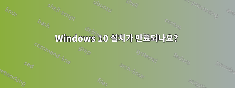 Windows 10 설치가 만료되나요?