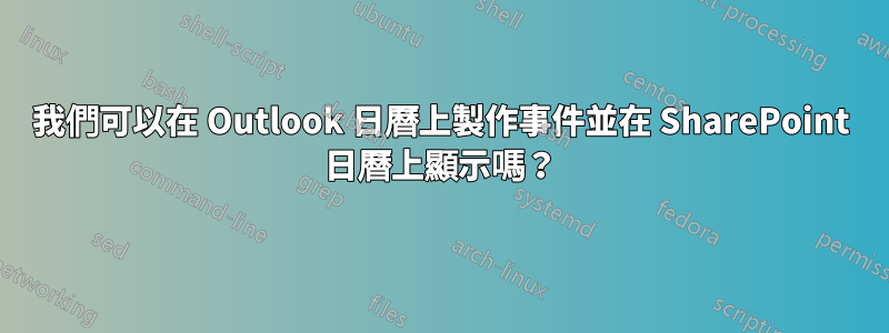 我們可以在 Outlook 日曆上製作事件並在 SharePoint 日曆上顯示嗎？