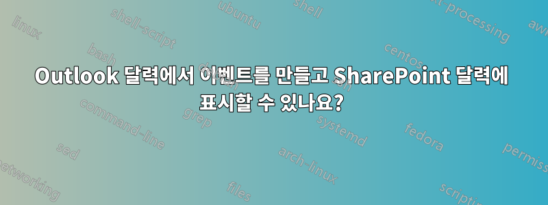 Outlook 달력에서 이벤트를 만들고 SharePoint 달력에 표시할 수 있나요?