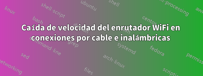 Caída de velocidad del enrutador WiFi en conexiones por cable e inalámbricas