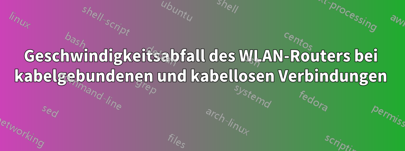 Geschwindigkeitsabfall des WLAN-Routers bei kabelgebundenen und kabellosen Verbindungen