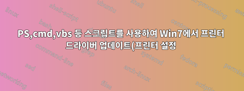 PS,cmd,vbs 등 스크립트를 사용하여 Win7에서 프린터 드라이버 업데이트(프린터 설정) 및 프린터 기본 설정을 자동화하는 데 문제가 있습니까?