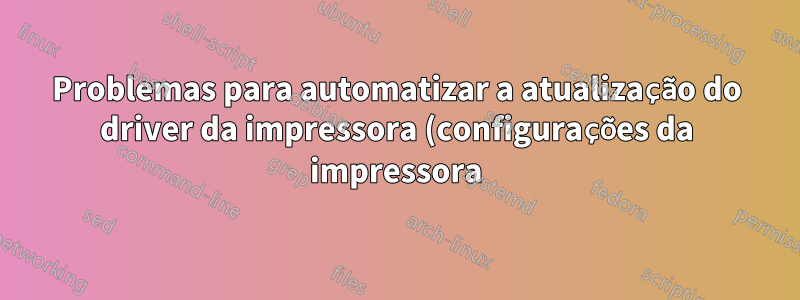 Problemas para automatizar a atualização do driver da impressora (configurações da impressora) e preferências da impressora no Win7, usando um script PS, cmd, vbs, etc?